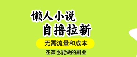 懒人小说自撸拉新，无需流量，一个账号一条作品就可以打爆收益，在家也能轻松做的副业【揭秘】-立业有术