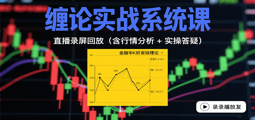 缠论实战系统课：直播录屏回放（含行情分析 + 实操答疑（更新8月）-立业有术