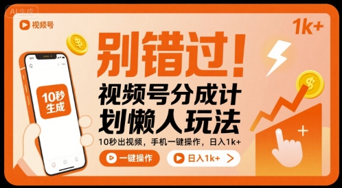 别错过！视频号分成计划懒人玩法，10秒出视频，手机一键操作，日入1k+ 【揭秘】-立业有术