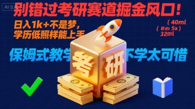 别错过考研赛道掘金风口！日入 1k + 不是梦，学历低照样能上手，保姆式教学包会，不学太可惜【揭秘】-立业有术