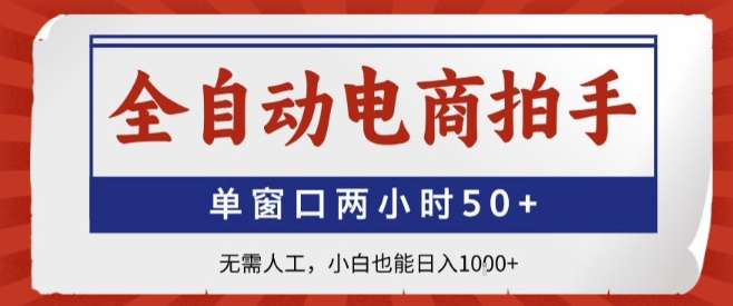 全自动电商拍手，单窗口两小时50+，无需人工，小白也能轻松日入1k+【揭秘】-立业有术