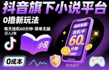 抖音旗下小说平台0撸新玩法，每天挂机60分钟，简单无脑，日入2张【揭秘】-立业有术