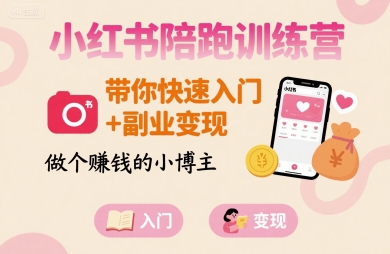 小红书陪跑训练营，带你快速入门+副业变现，做个賺钱的小博主-立业有术