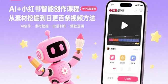 （15768期）AI+小红书智能创作课程：19个实操案例  从素材挖掘到日更百条视频方法-立业有术