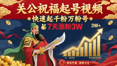 关公祝福起号视频，快速起千粉万粉号，7天涨粉3W-立业有术