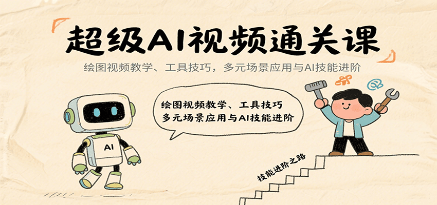超级AI视频通关课：绘图视频教学、工具技巧，多元场景应用与AI技能进阶-立业有术