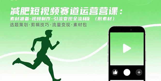 （15788期）减肥短视频赛道运营课：素材准备-视频制作-引流变现全流程 (附素材)-立业有术