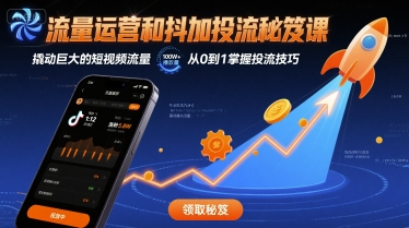 流量运营和抖加投流秘笈课，撬动巨大的短视频流量-立业有术
