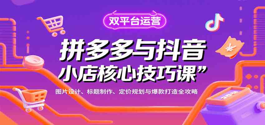 拼多多与抖音小店核心技巧课，图片设计、标题制作、定价规划与爆款打造全攻略-立业有术