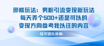 邪修玩法：男粉引流变现新玩法每天弄个5张还是可以的变现方向参考我以往的内容-立业有术