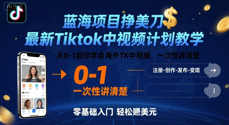 蓝海项目挣美刀，最新Tiktok中视频计划教学，从0-1教你学会海外TK中视频，一次性讲清楚-立业有术