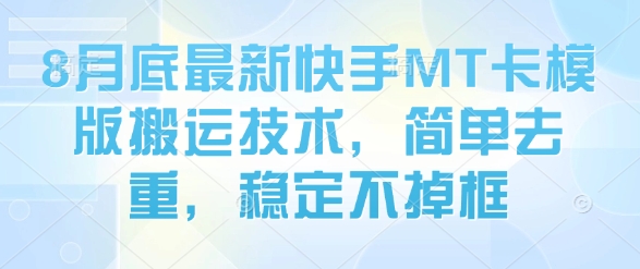 8月底最新快手MT卡模版搬运技术，简单去重，稳定不掉框-立业有术