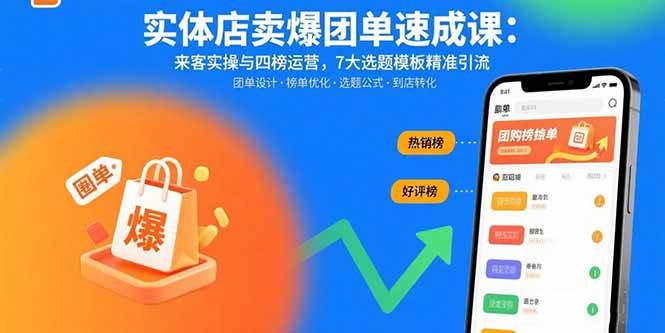 （15834期）实体店卖爆团单速成课：来客实操与四榜运营，7大选题模板精准引流-立业有术