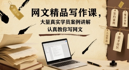 网文精品写作课，大量真实学员案例讲解，认真教你写网文-立业有术