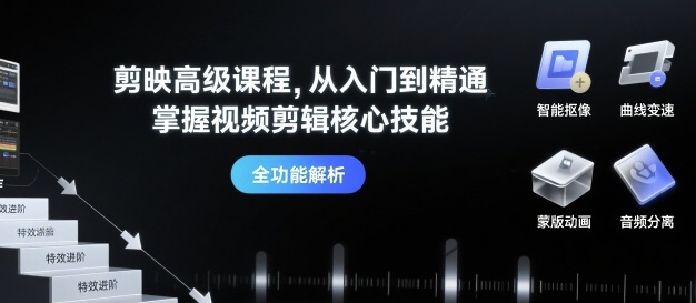 剪映高级课程，从入门到精通，掌握视频剪辑核心技能-立业有术