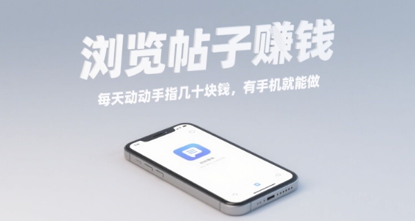 浏览帖子挣钱，每天动动手指几十米，有手机就能做【揭秘】-立业有术