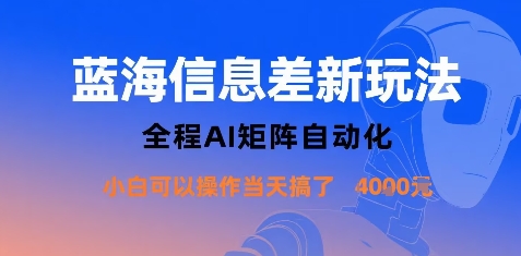 蓝海信息差新玩法，全程AI矩阵自动化小白可以操作当天搞了1k+-立业有术
