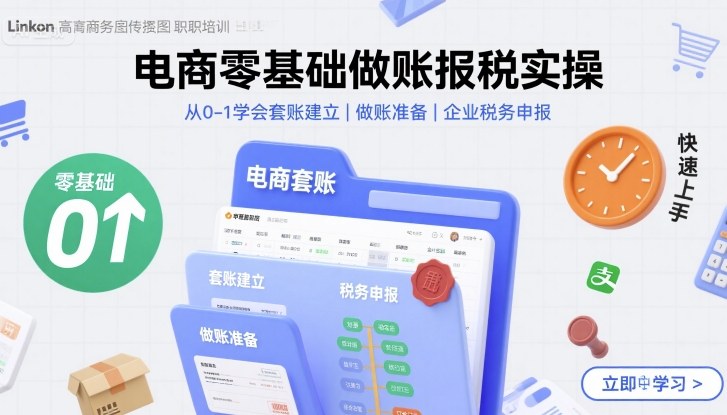 电商零基础做账报税实操快速上手，从0-1学会套账建立，做账准备，企业税务申报-立业有术