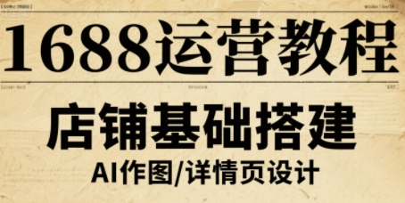 1688运营教程，助力商家提升流量与转化-立业有术