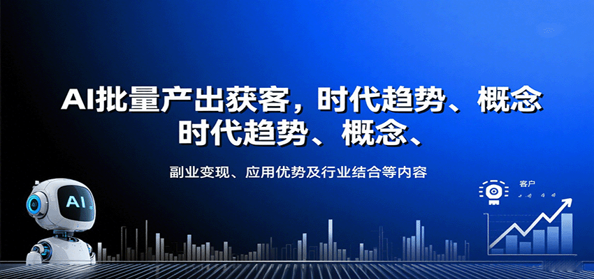 AI批量产出获客，时代趋势、概念、副业变现、应用优势及行业结合等内容-立业有术