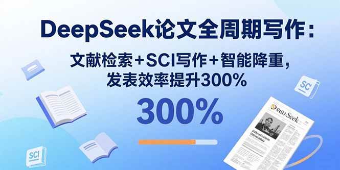 （15919期）DeepSeek论文全周期写作：文献检索+SCI写作+智能降重，发表效率提升300%-立业有术
