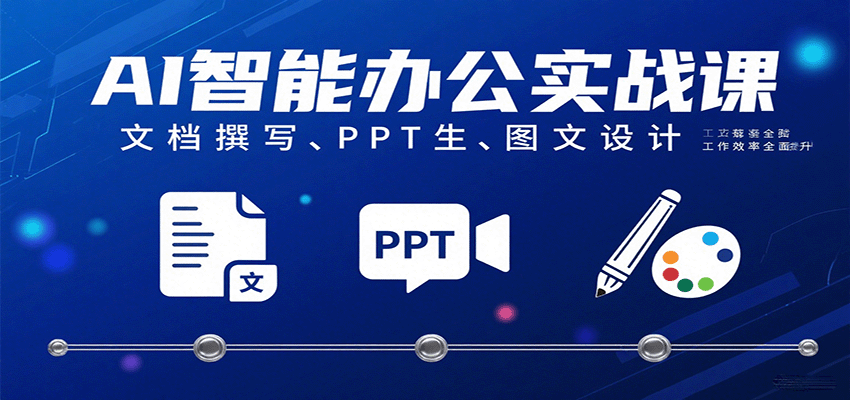 AI智能办公实战课：文档撰写、PPT生成、图文设计工作效率全面提升-立业有术