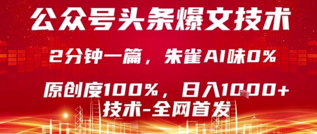 公众号头条号爆文技术，2分钟一篇，原创度100%，朱雀AI味0%，复制粘贴，日入1k【揭秘】-立业有术