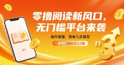 零撸阅读新风口，无门槛平台来袭，操作便捷，简单几步搞定，一部手机轻松日入3张【揭秘】-立业有术