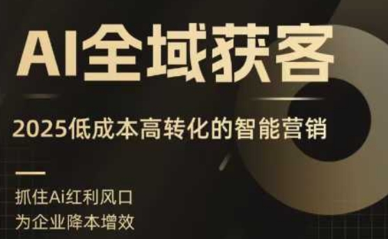 AI全域获客实训营，2025低成本高转化的智能营销，精准找客，高效营销-立业有术
