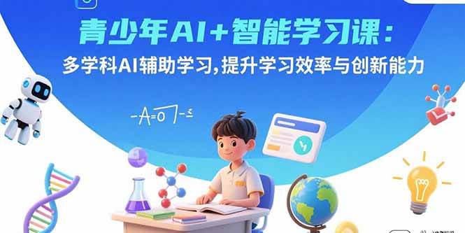 （15931期）青少年AI+智能学习课：多学科AI辅助学习，提升学习效率与创新能力-立业有术