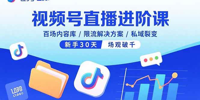 （15930期）视频号直播进阶课，百场内容库/限流解决方案/私域裂变，新手30天场观破千-立业有术