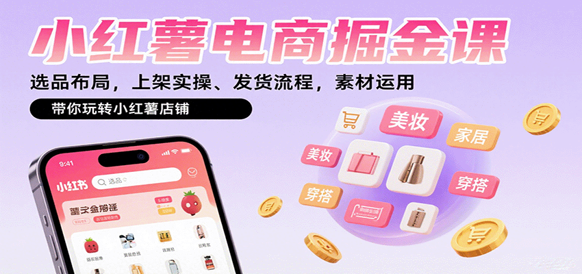 小红薯电商掘金课：选品布局，上架实操、发货流程，素材运用，带你玩转小红薯店铺-立业有术