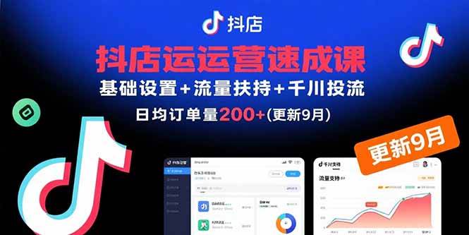 （15952期）抖店运营速成课，基础设置+流量扶持+千川投流，30天订单破200+(更新9月)-立业有术
