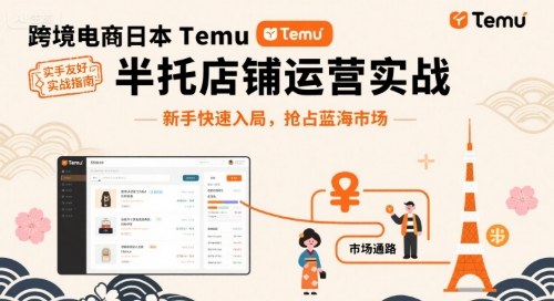 跨境电商日本Temu半托管店铺运营实战，新手快速入局，抢占蓝海市场-立业有术