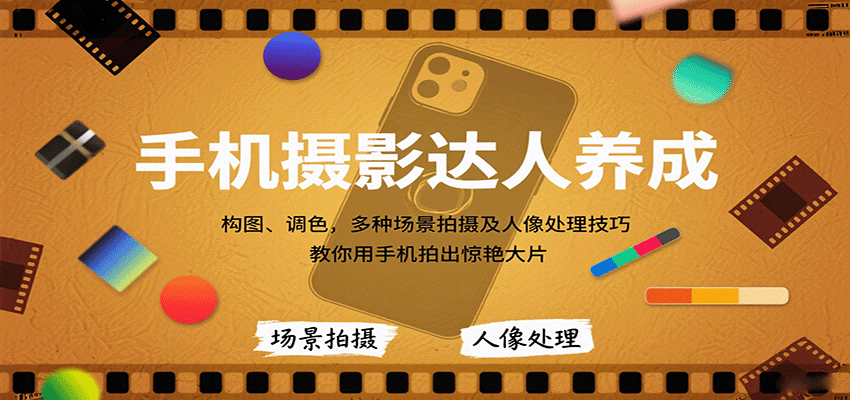 手机摄影达人养成，构图、调色，多种场景拍摄及人像处理技巧，教你用手机拍出惊艳大片-立业有术