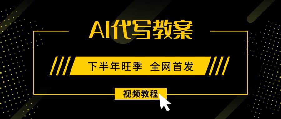（15961期）AI代写教案，9月开学旺季，日入300-1000+，蓝海项目，永不失业副业兼职！-立业有术
