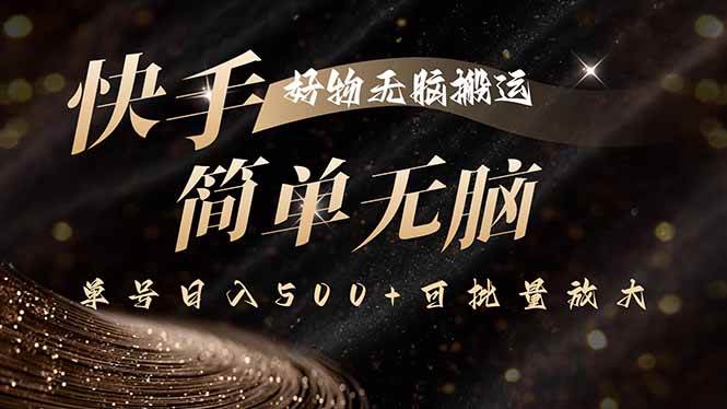 （15967期）快手好物无脑搬运，最新技术一键100%原创，单号日入500+可批量放大-立业有术