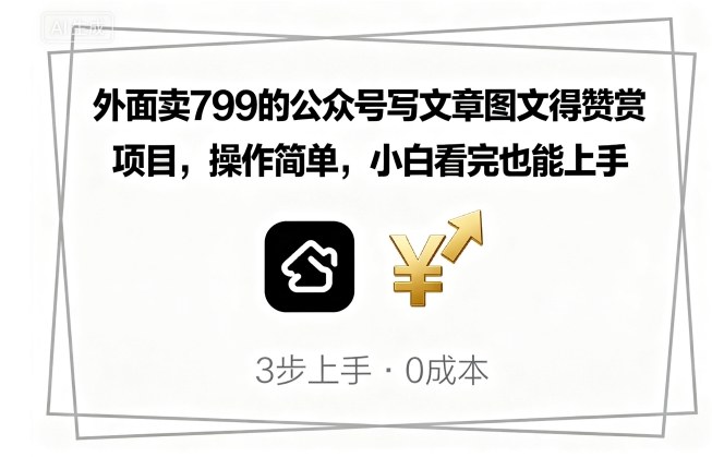 外面卖799的公众号写文章图文得赞赏项目，操作简单，小白看完也能上手-立业有术