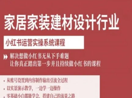 家居家装建材设计行业小红书运营实操系统课程，解决想做小红书无从下手难题让你真正踏出第一步-立业有术