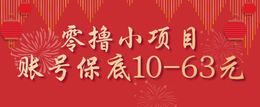 零撸小项目，一个账号保底10-63元，适合新手小白操作，能多账号领低保-立业有术