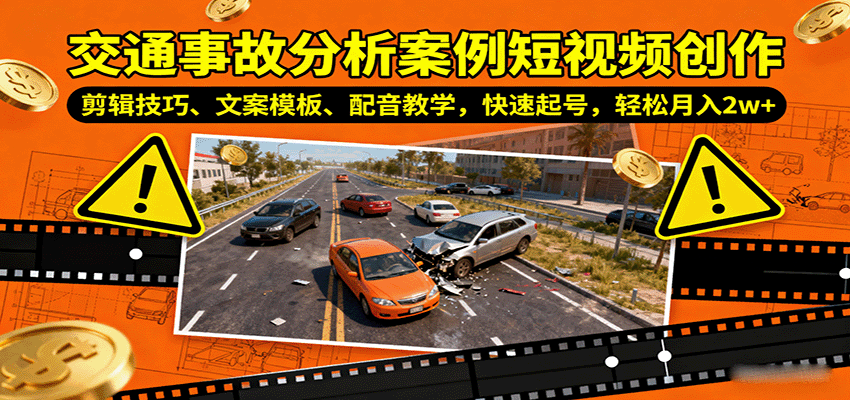 交通事故分析案例短视频创作，剪辑技巧、文案模板、配音教学，快速起号，轻松月入2w+-立业有术