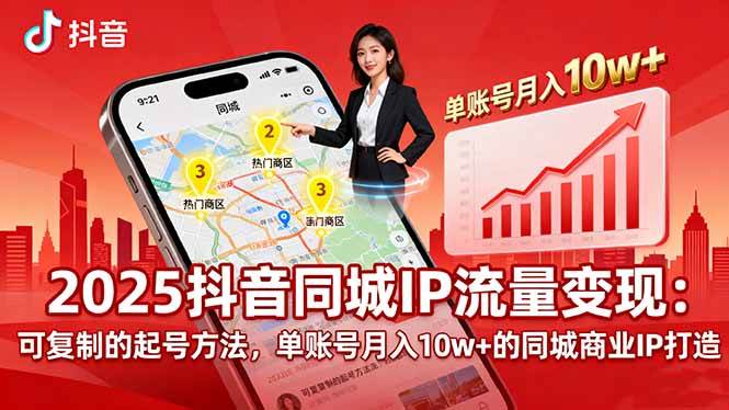 （16000期）2025同城IP流量变现：可复制的起号方法，单账号月入10w+的同城商业IP打造-立业有术