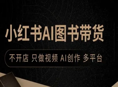 小红书AI图书带货，不开店，只做视频，AI创作，多平台-立业有术