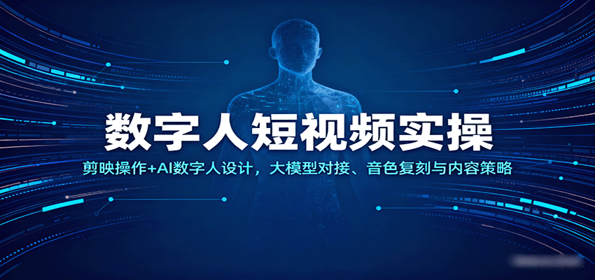 数字人短视频实操，剪映操作+AI数字人设计，大模型对接、音色复刻与内容策略-立业有术