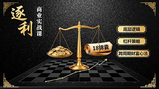 （16046期）《逐 利》商业实战课，底层逻辑、杠杆策略、18锦囊，跨周期财富心法-立业有术