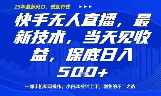 快手无人直播最新技术，当天见收益，一部手机即可操作，保底日入5张，副业的不二之选【揭秘】-立业有术
