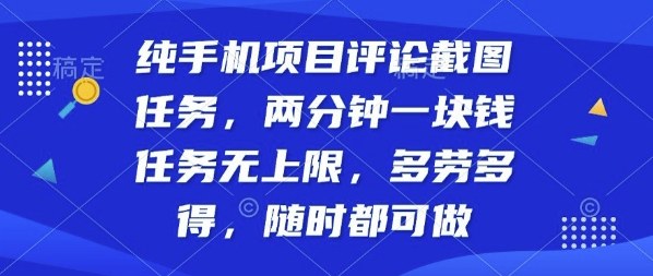 纯手机项目评论截图任务，两分钟一块钱多劳多得，随时随地都能做【揭秘】-立业有术