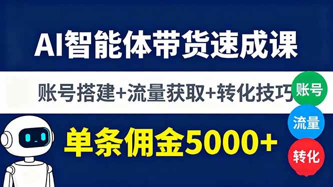 （16073期）AI智能体带货速成课，账号搭建+流量获取+转化技巧，单条佣金5000+-立业有术