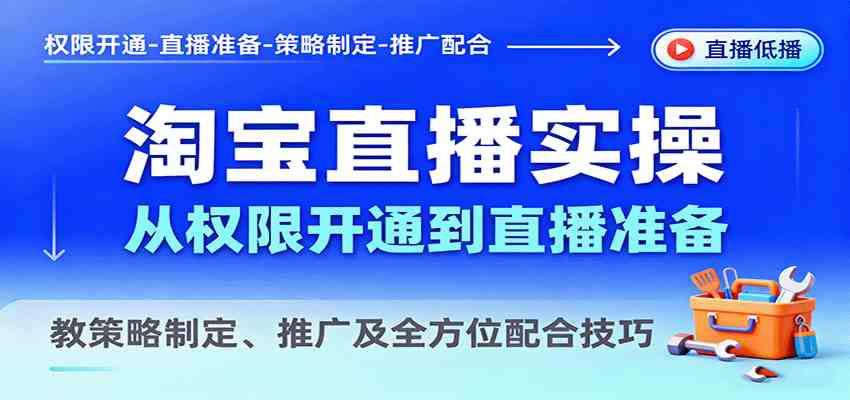 淘宝直播实操，从权限开通到直播准备，教策略制定、推广及全方位配合技巧-立业有术