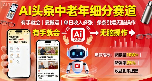 AI头条中老年细分赛道，有手就会靠搬运，单日收入多张，条条引爆无脑操作-立业有术